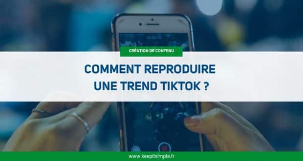 Comment reproduire des trends TikTok ?